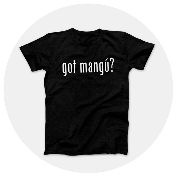 got mangú? Shirt